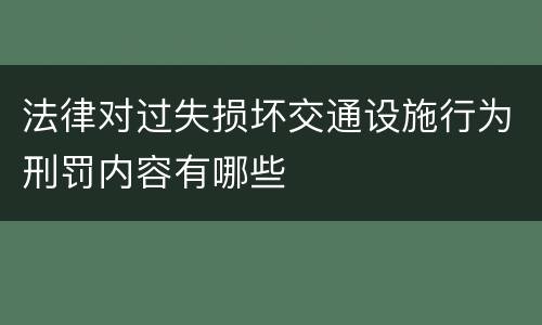 法律对过失损坏交通设施行为刑罚内容有哪些