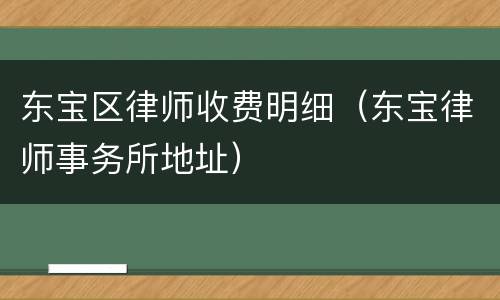 东宝区律师收费明细（东宝律师事务所地址）