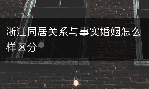 浙江同居关系与事实婚姻怎么样区分
