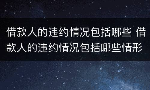 借款人的违约情况包括哪些 借款人的违约情况包括哪些情形