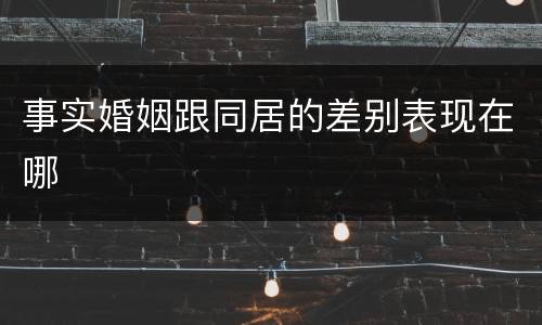 事实婚姻跟同居的差别表现在哪