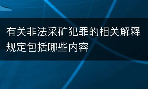有关非法采矿犯罪的相关解释规定包括哪些内容
