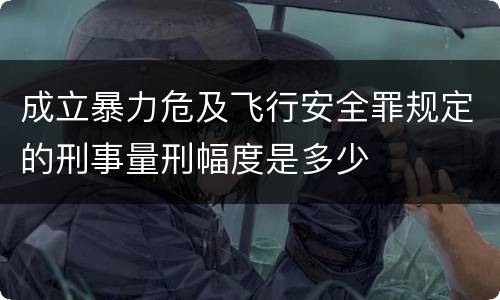 成立暴力危及飞行安全罪规定的刑事量刑幅度是多少