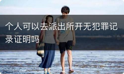 个人可以去派出所开无犯罪记录证明吗