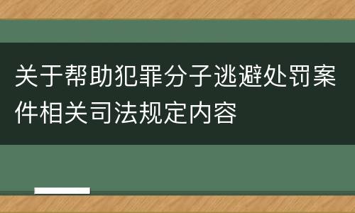 关于帮助犯罪分子逃避处罚案件相关司法规定内容