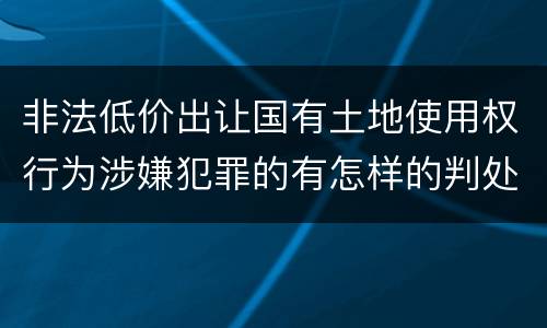 非法低价出让国有土地使用权行为涉嫌犯罪的有怎样的判处