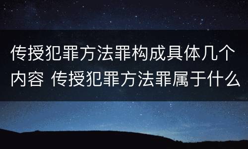 传授犯罪方法罪构成具体几个内容 传授犯罪方法罪属于什么罪