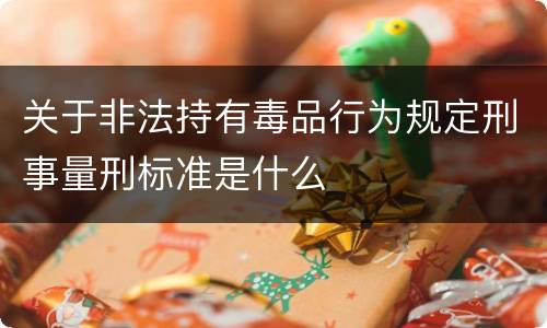 关于非法持有毒品行为规定刑事量刑标准是什么