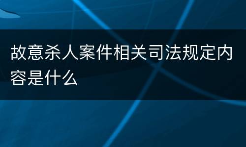 故意杀人案件相关司法规定内容是什么
