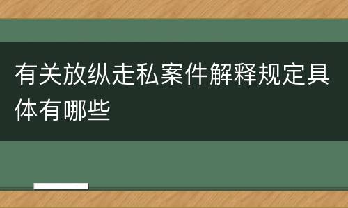 有关放纵走私案件解释规定具体有哪些