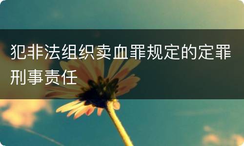 犯非法组织卖血罪规定的定罪刑事责任