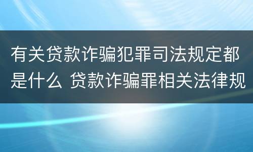 有关贷款诈骗犯罪司法规定都是什么 贷款诈骗罪相关法律规定