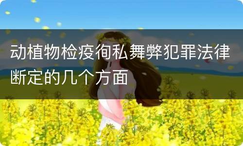 动植物检疫徇私舞弊犯罪法律断定的几个方面