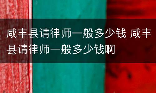 咸丰县请律师一般多少钱 咸丰县请律师一般多少钱啊