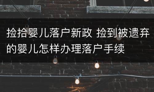 捡拾婴儿落户新政 捡到被遗弃的婴儿怎样办理落户手续