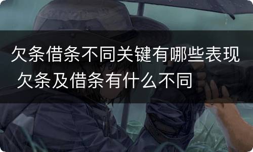 欠条借条不同关键有哪些表现 欠条及借条有什么不同