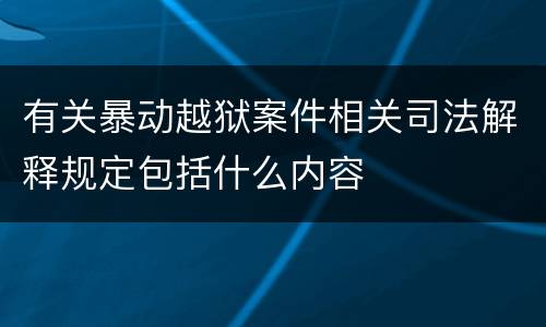 有关暴动越狱案件相关司法解释规定包括什么内容