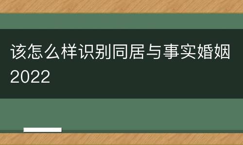 该怎么样识别同居与事实婚姻2022