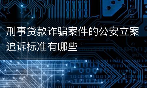 刑事贷款诈骗案件的公安立案追诉标准有哪些