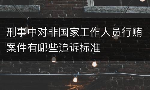 刑事中对非国家工作人员行贿案件有哪些追诉标准