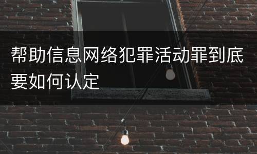 帮助信息网络犯罪活动罪到底要如何认定