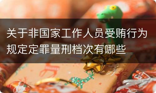 关于非国家工作人员受贿行为规定定罪量刑档次有哪些