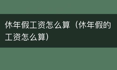休年假工资怎么算（休年假的工资怎么算）
