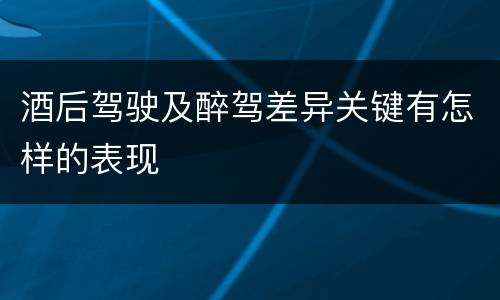 酒后驾驶及醉驾差异关键有怎样的表现