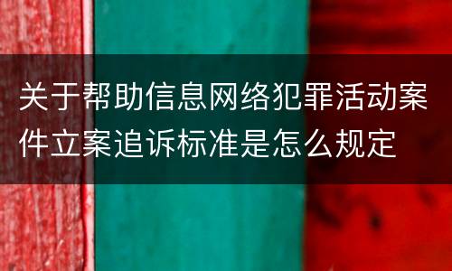 关于帮助信息网络犯罪活动案件立案追诉标准是怎么规定