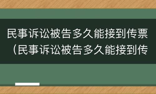 民事诉讼被告多久能接到传票（民事诉讼被告多久能接到传票信息）