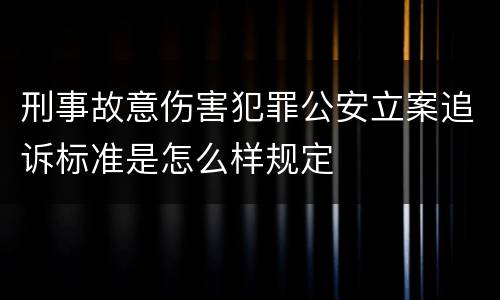 刑事故意伤害犯罪公安立案追诉标准是怎么样规定