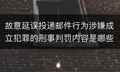 故意延误投递邮件行为涉嫌成立犯罪的刑事判罚内容是哪些