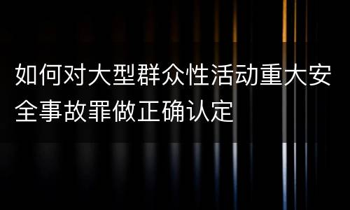 如何对大型群众性活动重大安全事故罪做正确认定