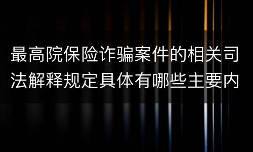 最高院保险诈骗案件的相关司法解释规定具体有哪些主要内容