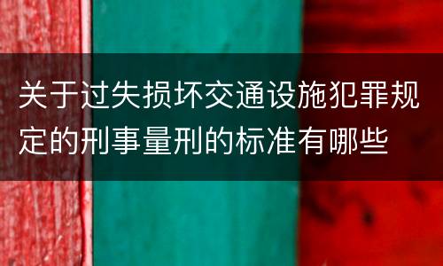 关于过失损坏交通设施犯罪规定的刑事量刑的标准有哪些