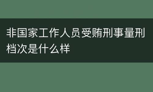 非国家工作人员受贿刑事量刑档次是什么样