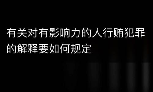 有关对有影响力的人行贿犯罪的解释要如何规定