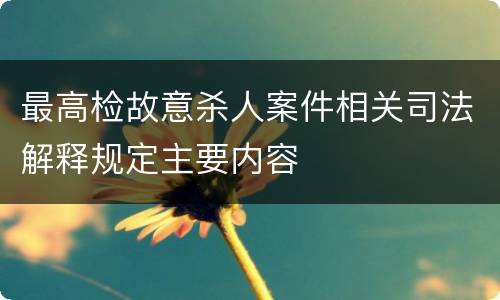 最高检故意杀人案件相关司法解释规定主要内容