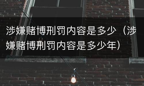 涉嫌赌博刑罚内容是多少（涉嫌赌博刑罚内容是多少年）