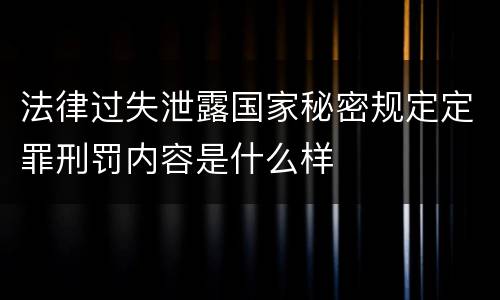 法律过失泄露国家秘密规定定罪刑罚内容是什么样