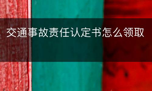 交通事故责任认定书怎么领取