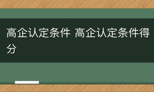 高企认定条件 高企认定条件得分
