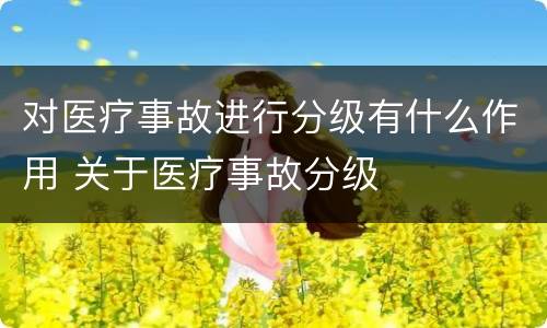 对医疗事故进行分级有什么作用 关于医疗事故分级