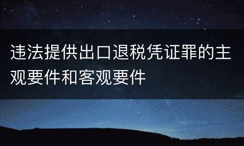 违法提供出口退税凭证罪的主观要件和客观要件