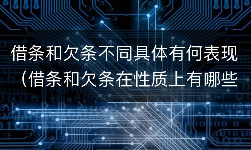 借条和欠条不同具体有何表现（借条和欠条在性质上有哪些不同）