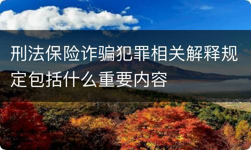 刑法保险诈骗犯罪相关解释规定包括什么重要内容