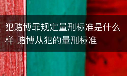 犯赌博罪规定量刑标准是什么样 赌博从犯的量刑标准