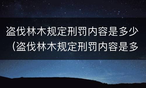 盗伐林木规定刑罚内容是多少（盗伐林木规定刑罚内容是多少条）