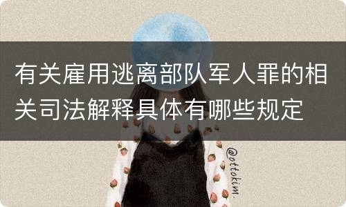 有关雇用逃离部队军人罪的相关司法解释具体有哪些规定