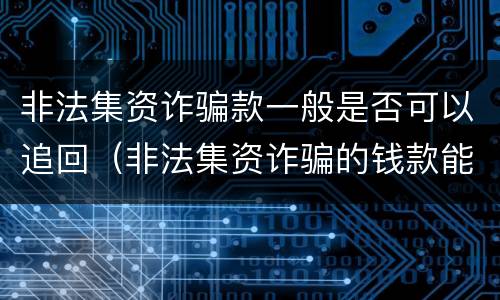 非法集资诈骗款一般是否可以追回（非法集资诈骗的钱款能追回吗）